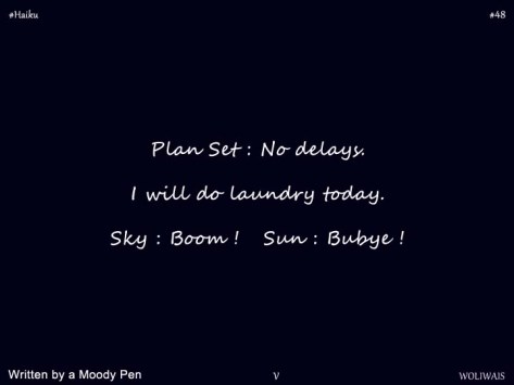 Haiku: Plan Set: No delays. I will do laundry today. Sky: Boom! Sun: Bubye!